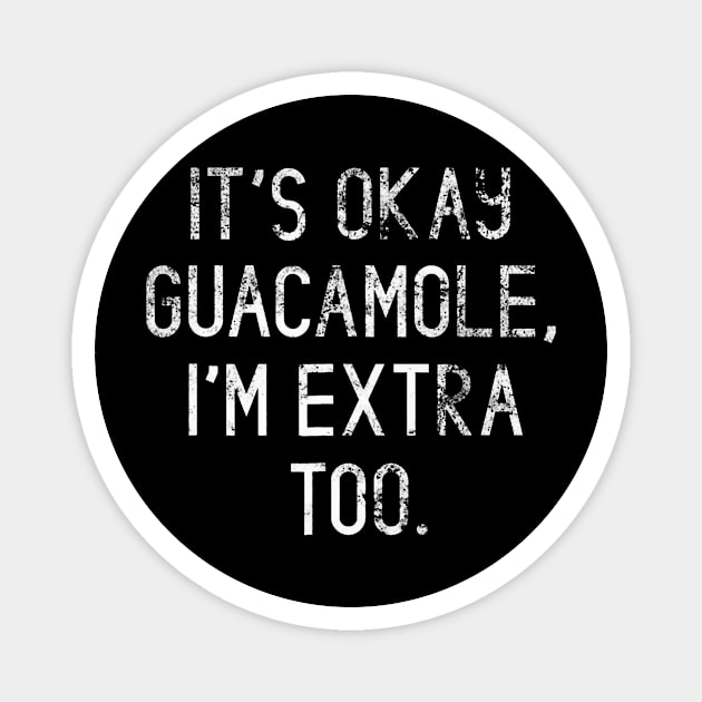 Its Okay Guacamole Im Extra Too Magnet by vulanstore